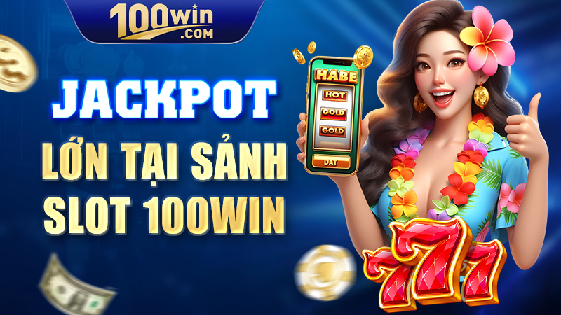 Jackpot lớn tại sảnh slot 100WIN
