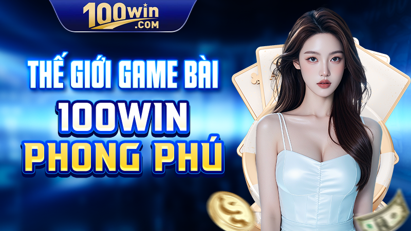 Thế giới game bài 100WIN phong phú