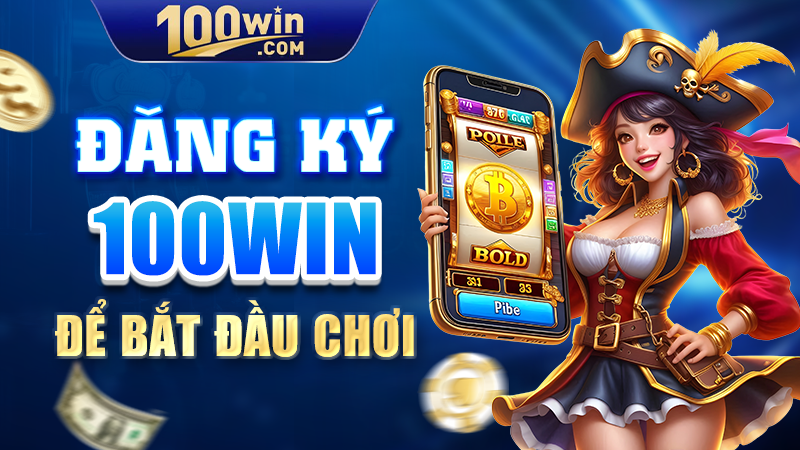 Đăng ký 100WIN để bắt đầu chơi